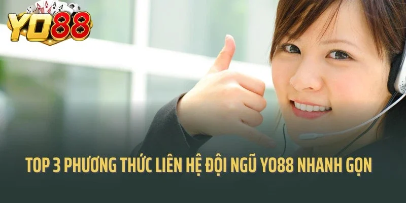 Top 3 phương thức liên hệ đội ngũ Yo88 nhanh gọn