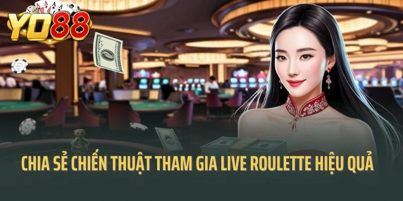 Chia sẻ các chiến thuật tham gia live roulette hiệu quả