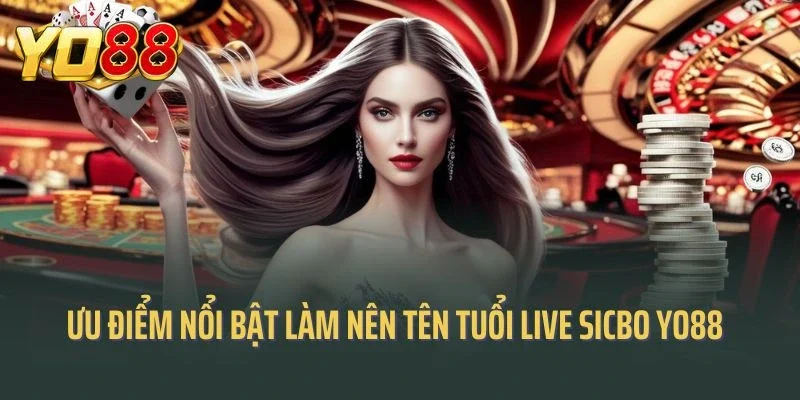 Ưu điểm nổi bật làm nên tên tuổi của live sicbo tại Yo88