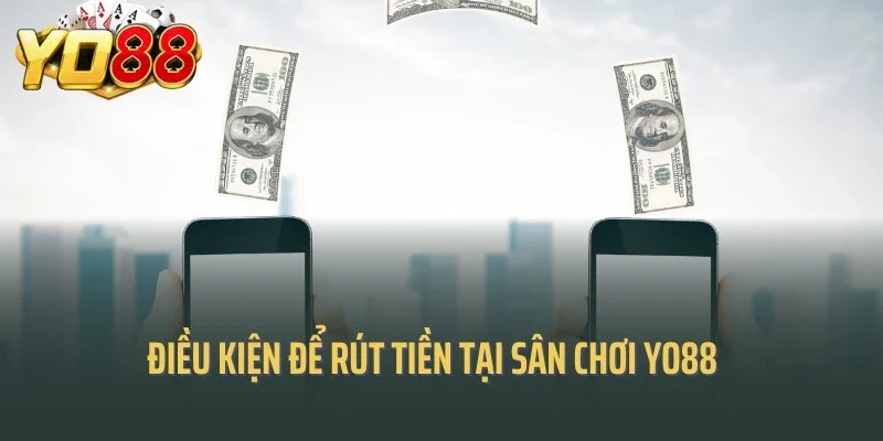 Điều kiện để rút tiền tại sân chơi Yo88