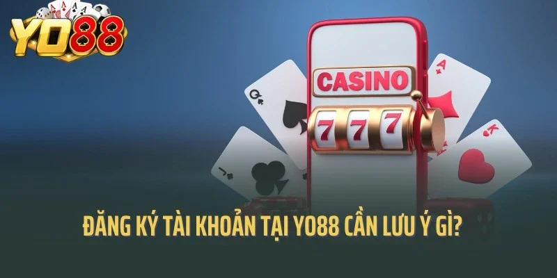 Đăng ký tài khoản tại Yo88 cần lưu ý gì?